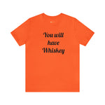 You will have Whiskey